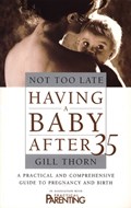 Not Too Late: Having A Baby After 35 | Gill Thorn | 
