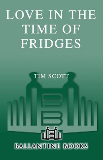 Love in the Time of Fridges, Tim Scott - Ebook - 9780553905410
