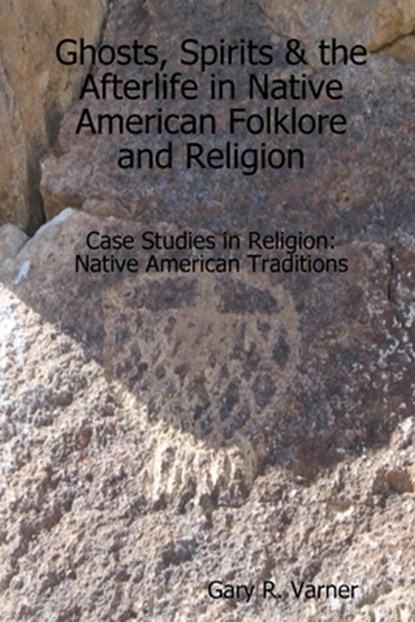 Ghosts, Spirits & the Afterlife in Native American Folklore and Religion, Gary R. Varner - Paperback - 9780557480104