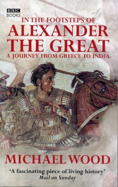 In The Footsteps Of Alexander The Great, Michael Wood - Paperback - 9780563521938