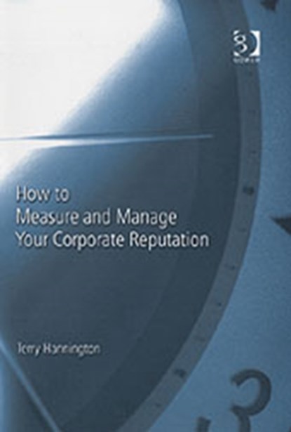 How to Measure and Manage Your Corporate Reputation, Terry Hannington - Gebonden - 9780566085529