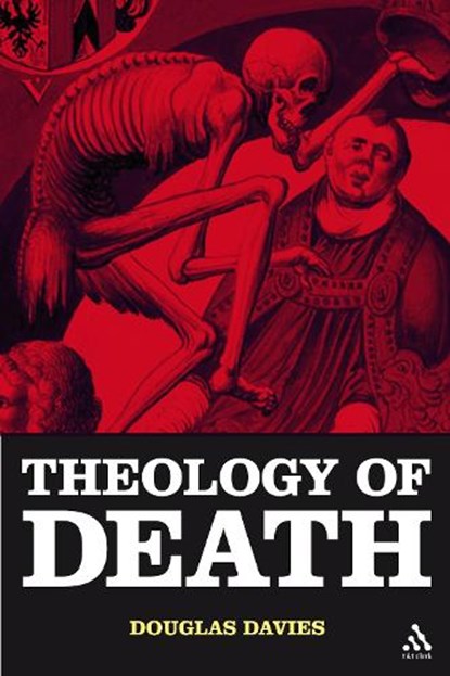 The Theology of Death, PROFESSOR DOUGLAS (DURHAM UNIVERSITY,  UK) Davies - Paperback - 9780567030498