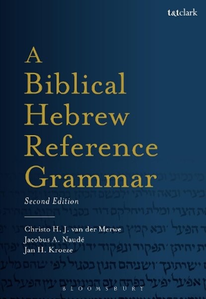 A Biblical Hebrew Reference Grammar, CHRISTO H. (STELLENBOSCH UNIVERSITY,  South Africa) van der Merwe ; Prof Jacobus A. (University of the Free State, South Africa) Naude - Paperback - 9780567663337
