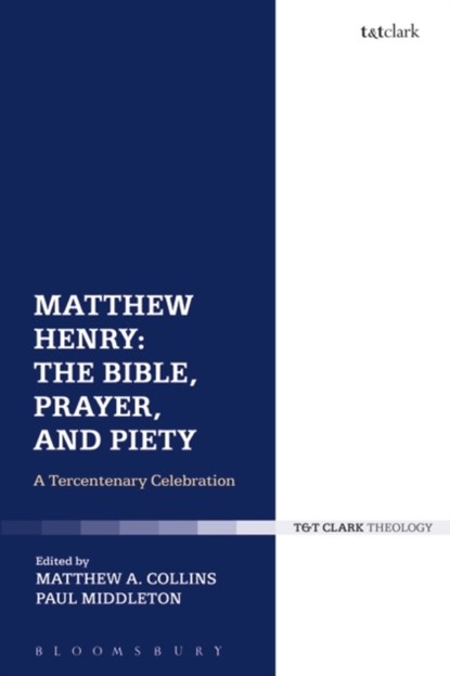 Matthew Henry: The Bible, Prayer, and Piety, DR PAUL (UNIVERSITY OF CHESTER,  UK) Middleton ; Dr Matthew A. (University of Chester, UK) Collins - Gebonden - 9780567670212