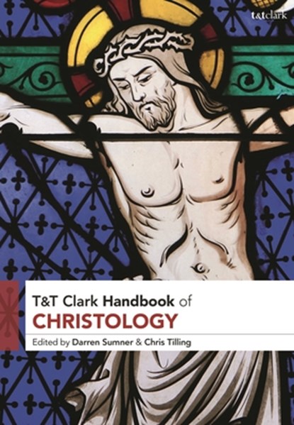 T&T Clark Handbook of Christology, Dr Darren (Fuller Theological Seminary Sumner ; Dr Chris (St Mellitus College Tilling - Gebonden - 9780567675408