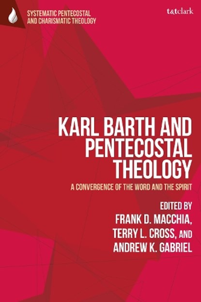 Karl Barth and Pentecostal Theology, Professor Frank D. Macchia ; Professor Terry L. Cross ; Associate Professor Andrew K. Gabriel - Gebonden - 9780567686008