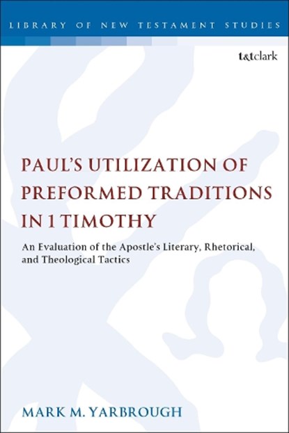 Paul's Utilization of Preformed Traditions in 1 Timothy, Prof. Mark M. Yarbrough - Paperback - 9780567689245