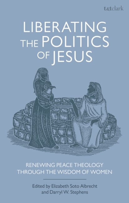 Liberating the Politics of Jesus, Professor Darryl W. (Lancaster Theological Seminary Stephens ; Elizabeth (Lancaster Theological Seminary Soto Albrecht - Paperback - 9780567692788