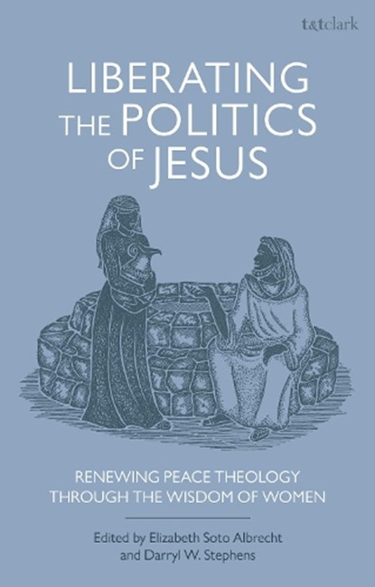 Liberating the Politics of Jesus, Professor Darryl W. (Lancaster Theological Seminary Stephens ; Elizabeth (Lancaster Theological Seminary Soto Albrecht - Gebonden - 9780567692795