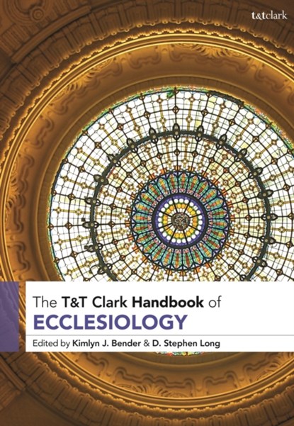 T&T Clark Handbook of Ecclesiology, PROFESSOR KIMLYN J. (BAYLOR UNIVERSITY,  USA) Bender ; Professor  D. Stephen  (Southern Methodist University, USA) Long - Paperback - 9780567699053