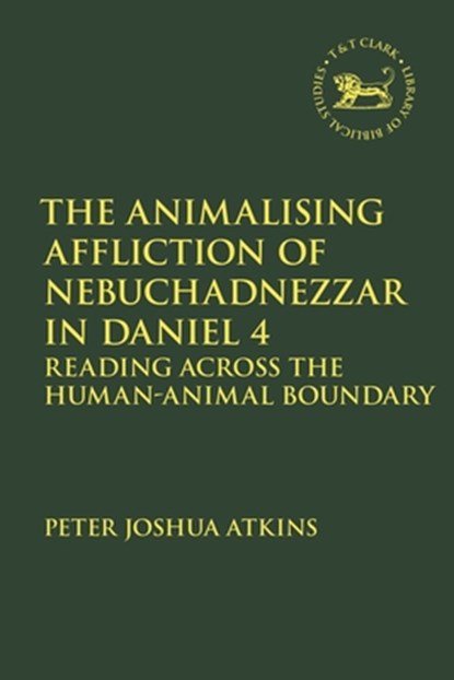 The Animalising Affliction of Nebuchadnezzar in Daniel 4, Peter Joshua (University of Edinburgh Atkins - Paperback - 9780567706225