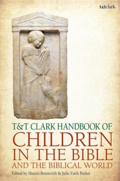 T&T Clark Handbook of Children in the Bible and the Biblical World, Dr Julie Faith (Trinity Lutheran Seminary Parker ; Dr Sharon (Oklahoma City University Betsworth - Paperback - 9780567716583