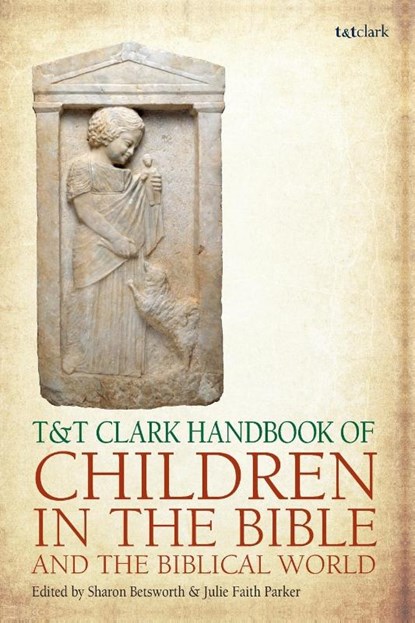 T&T Clark Handbook of Children in the Bible and the Biblical World, Dr Julie Faith (Trinity Lutheran Seminary Parker ; Dr Sharon (Oklahoma City University Betsworth - Paperback - 9780567716583