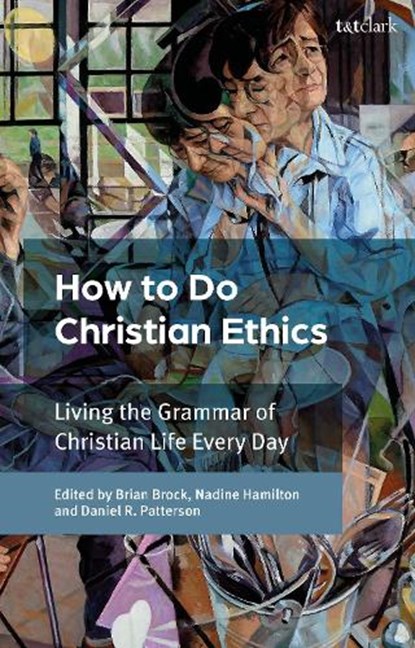 How To Do Christian Ethics, Dr Brian (University of Aberdeen Brock ; Nadine (University of Erlangen-Nuremberg Hamilton ; Dr Daniel R. (St Trivelius Institute Patterson - Gebonden - 9780567717511