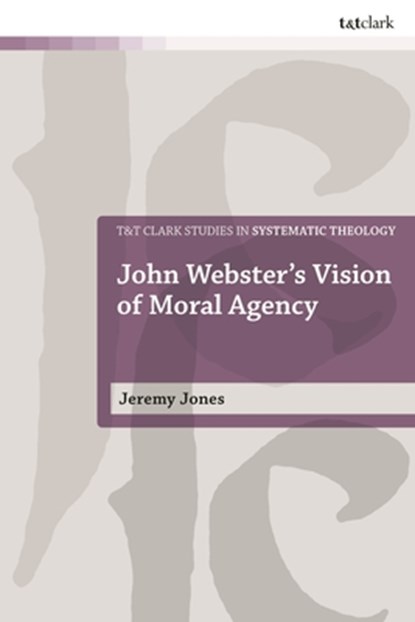 John Webster's Vision of Moral Agency, Rev Dr W. Jeremy (Memphis City Seminary Jones - Gebonden - 9780567718853