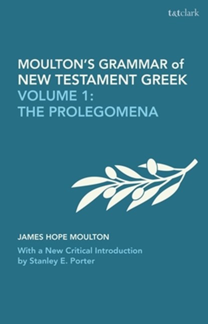 Moulton's Grammar of New Testament Greek: Volume 1: The Prolegomena: With a New Critical Introduction by Stanley E. Porter, James Hope Moulton - Paperback - 9780567721556