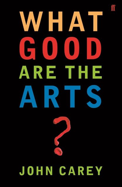 What Good are the Arts?, Professor John Carey - Paperback - 9780571226030