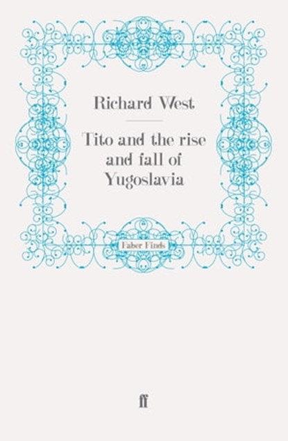Tito and the Rise and Fall of Yugoslavia, Richard West - Ebook - 9780571281107