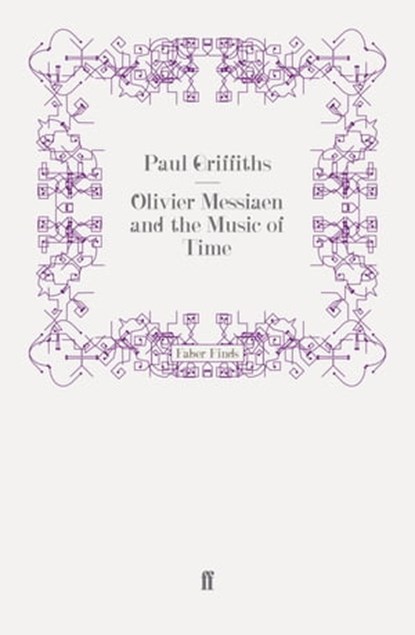 Olivier Messiaen and the Music of Time, Paul Griffiths - Ebook - 9780571287307