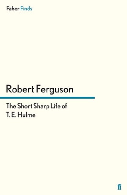 The Short Sharp Life of T. E. Hulme, Robert Ferguson - Ebook - 9780571295296