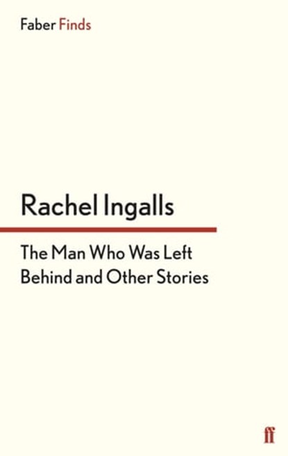 The Man Who Was Left Behind, Rachel Ingalls - Ebook - 9780571299799
