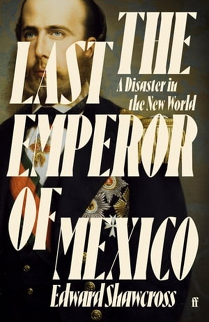 The Last Emperor of Mexico, Edward Shawcross - Ebook - 9780571360598