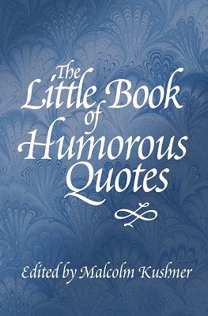 The Little Book of Humorous Quotes, Malcolm Kushner - Paperback - 9780578086439