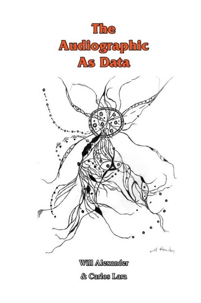 The Audiographic As Data, Will Alexander ; Carlos Lara - Paperback - 9780578180946