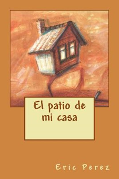 El patio de mi casa, Eric/E Perez - Paperback - 9780578192116