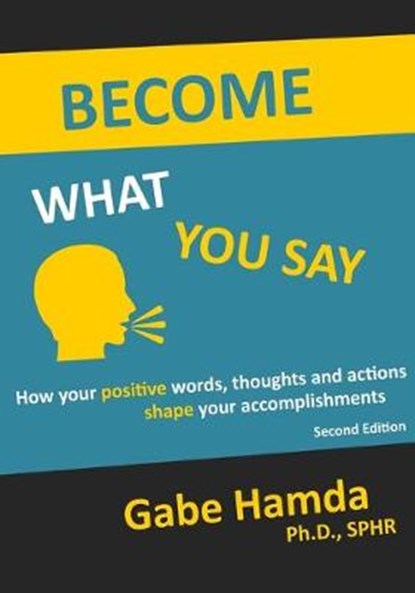 Become What You Say: How Your Positive Words, Thoughts, and Actions Shape Your Accomplishments, HAMDA PH. D.,  Gabe - Paperback - 9780578199863