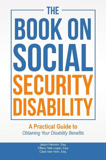 The Book on Social Security Disability, Esq Jason Harmon ; Esq Tiffany Tate Logan ; Esq Clara Van Horn - Paperback - 9780578202341