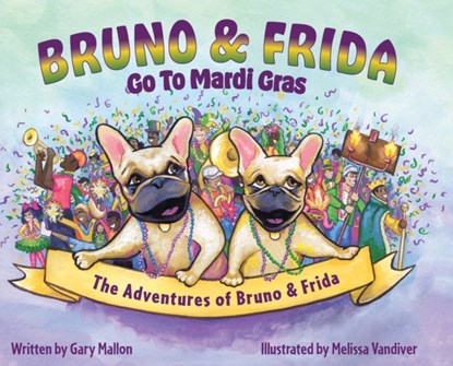 The Adventures of Bruno and Frida - The French Bulldogs - Bruno and Frida Go to Mardi Gras, Gary Mallon - Gebonden - 9780578241999