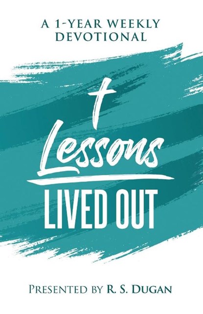 Lessons Lived Out - A 1 Year Weekly Devotional, R S Dugan - Paperback - 9780578314013