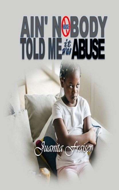 Ain' Nobody Told Me It Was Abuse, Juanita Frasier - Gebonden - 9780578355764