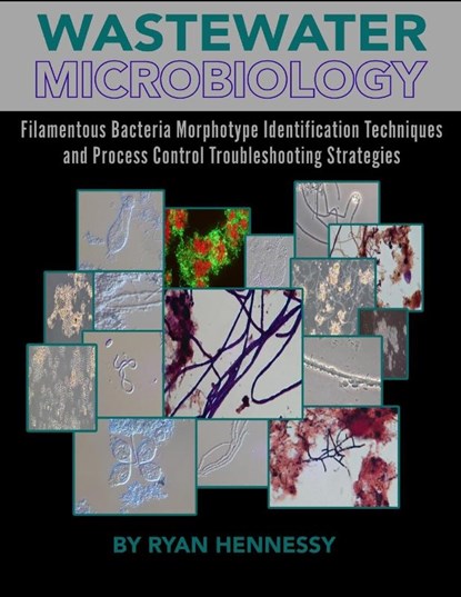 Wastewater Microbiology, Filamentous Bacteria Morphotype Identification Techniques, and Process Control Troubleshooting Strategies, Ryan Hennessy - Paperback - 9780578357287