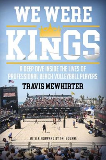 We were kings: A deep dive inside the lives of professional beach volleyball players, Travis Mewhirter - Paperback - 9780578412283