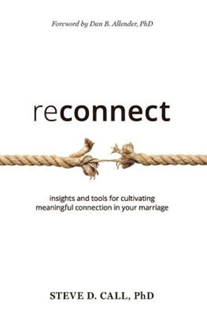 Reconnect: Insights and Tools for Cultivating Meaningful Connection in Your Marriage, Steve Call - Paperback - 9780578444161