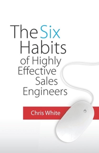 The Six Habits of Highly Effective Sales Engineers, Chris White - Paperback - 9780578521909