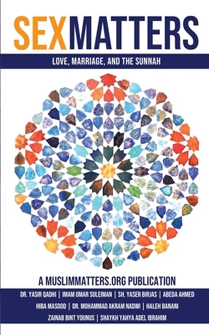 Sex Matters: Sex, Sunnah, and Love in the Ummah, Yasir Qadhi - Paperback - 9780578588018