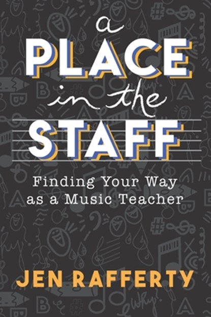 A Place in the Staff: Finding Your Way as a Music Teacher, Jen Rafferty - Paperback - 9780578594842