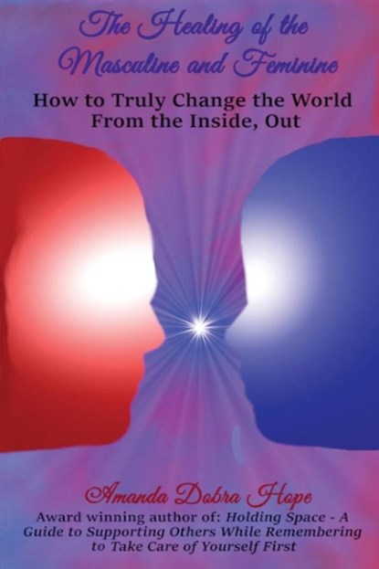 The Healing of the Masculine and Feminine, Amanda Dobra Hope - Paperback - 9780578637600