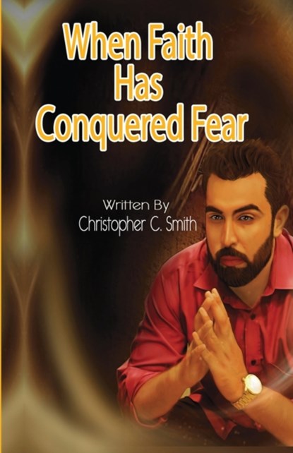 When Faith Has Conquered Fear, Christopher C Smith - Paperback - 9780578659800