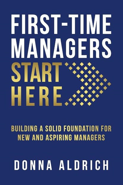 First-Time Managers Start Here, Donna Aldrich - Paperback - 9780578671161
