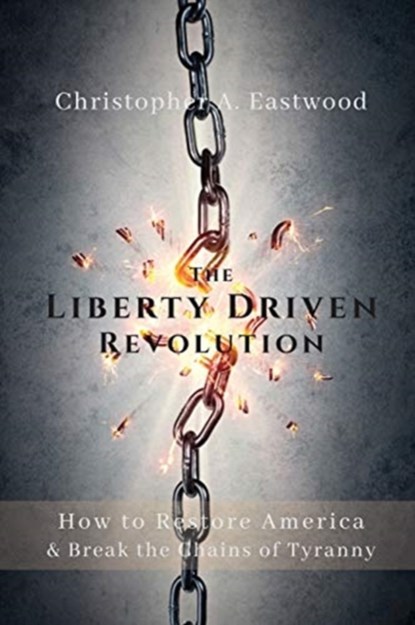 The Liberty Driven Revolution, Christopher A Eastwood - Paperback - 9780578705552