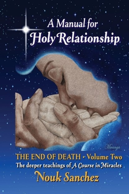 A Manual for Holy Relationship - The End of Death: The Deeper Teachings of A Course in Miracles, Nouk Sanchez - Paperback - 9780578706887