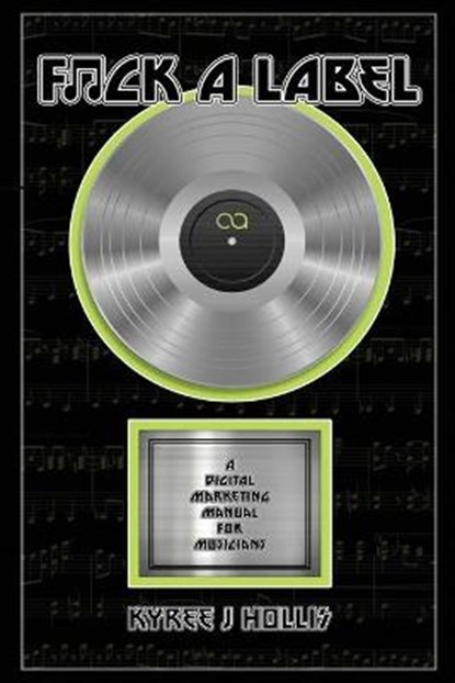F*ck A Label: A Digital Marketing Manual For Musicians, Kyree Hollis - Paperback - 9780578745381