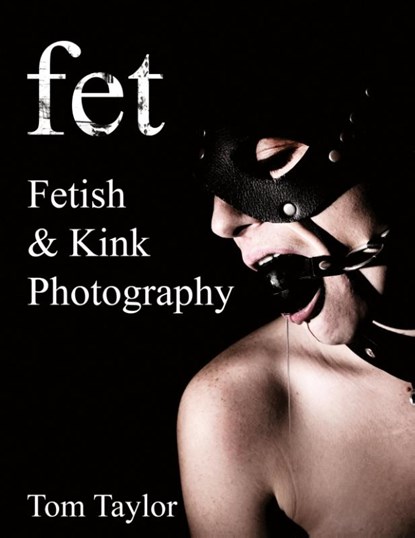 fet. Fetish and Kink Photography, Tom Taylor - Gebonden - 9780578767857