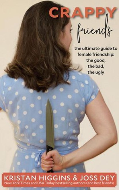 Crappy Friends: The Ultimate Guide to Female Friends, the Good, the Bad, the Ugly, Kristan Higgins ; Joss Dey - Ebook - 9780578778129