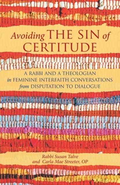 Avoiding the Sin of Certitude: A Rabbi and a Theologian in Feminine Interfaith Conversations from Disputation to Dialogue, Susan Talve - Paperback - 9780578807881