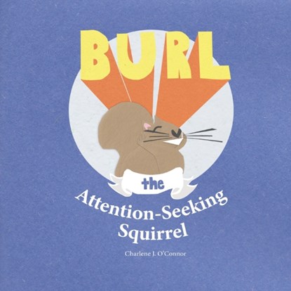 Burl, the Attention-Seeking Squirrel, Charlene J O'Connor - Paperback - 9780578826585
